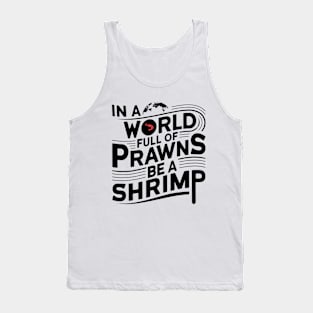 In World of Prawns Be a Shrimp Tank Top